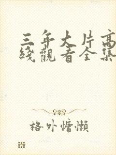 三年大片高清在线观看全集免费观看封面