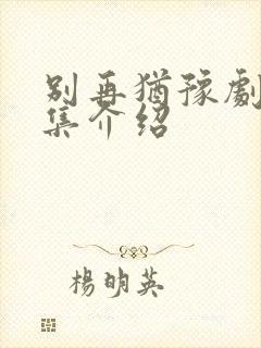 别再犹豫剧情分集介绍