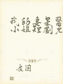 我的妻是医界大小姐短剧免费观看