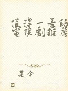 值得一看的好看电视剧推荐几部