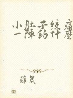 小肚子绞痛一阵一阵的什么原因