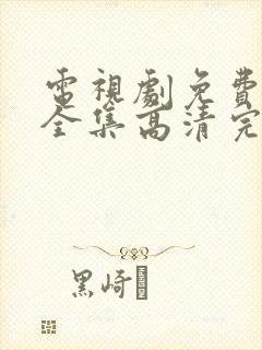 电视剧免费观看全集高清完整版