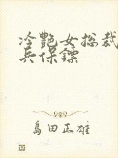 冷艳女总裁的悍兵保镖