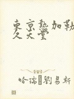 东京热加勒比久久天堂