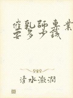 催乳师专业培训要多少钱