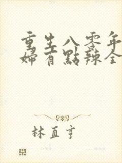 重生八零年代媳妇有点辣全文免费