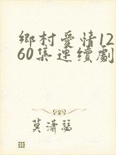 乡村爱情12部60集连续剧播放