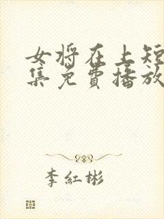 女将在上短剧全集免费播放