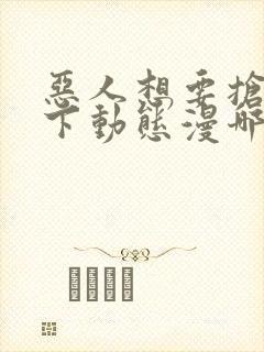 恶人想要抢救一下动态漫哪个app免费