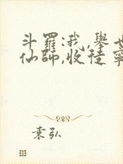 斗罗:我,举世仙师,收徒宁荣荣