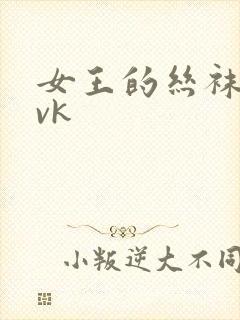 女王的丝袜调教vk