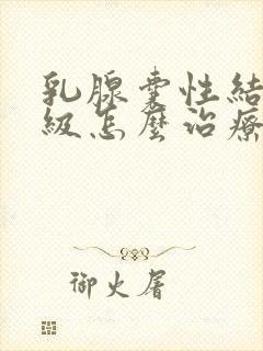 乳腺囊性结节3级怎么治疗