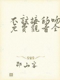 不该接的吻韩剧免费观看全集