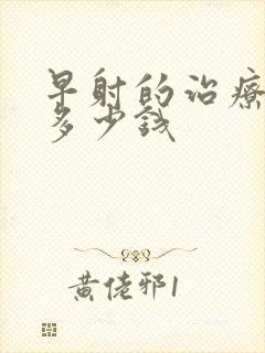 早射的治疗要花多少钱