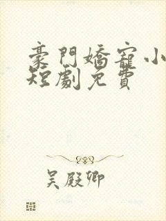 豪门娇宠小甜妻短剧免费