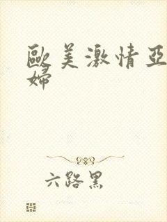 欧美激情亚洲熟妇