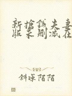 新抢钱夫妻完整版未删减在线免费观看