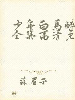 少年白马醉春风全集高清免费观看