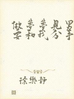 做梦梦见男朋友要和我分手