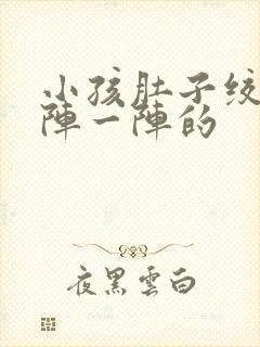 小孩肚子绞痛一阵一阵的