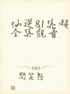 仙逆81集超清全集观看