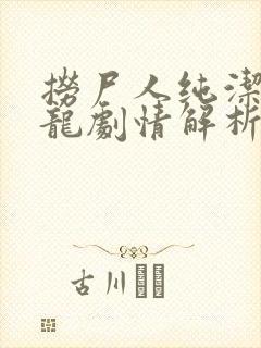 捞尸人纯洁滴小龙剧情解析