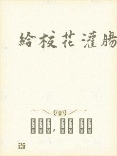 给校花灌肠小说