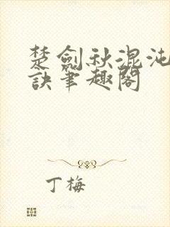 楚剑秋混沌天帝诀笔趣阁