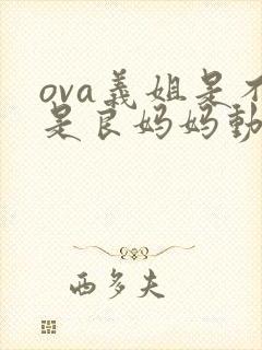 ova义姐是不是良妈妈动漫大结局