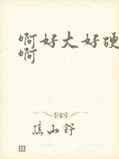 啊好大好硬好爽啊