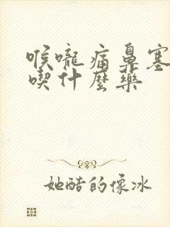 喉咙痛鼻塞感冒吃什么药