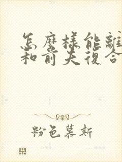 怎么样能离婚后和前夫复合