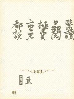 都市极品医神小说免费阅读无弹窗