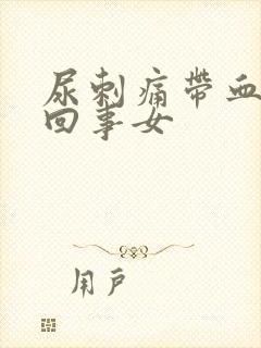 尿刺痛带血怎么回事女