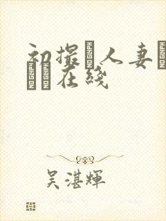 初撮り人妻ドキュー在线