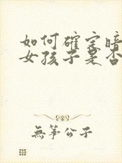 如何确定暗恋的女孩子是否喜欢你