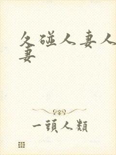 久碰人妻人妻人妻