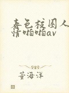 春色校园人妻激情啪啪av