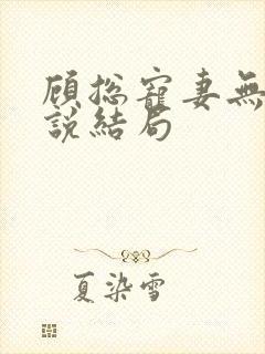 顾总宠妻无度小说结局