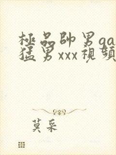 极品帅男gay猛男xxx视频