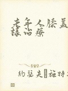 老年人膝盖疼怎样治疗