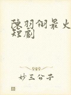 陈羽翎最火十部短剧封面