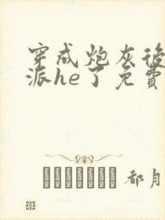 穿成炮灰后和反派he了免费阅读