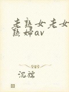 老熟女老女人老熟妇av