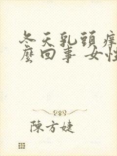 冬天乳头痒是怎么回事 女性