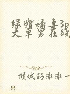 绿帽娇妻3p粗大单男在线视频