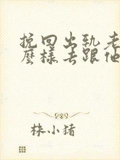 挽回出轨老公怎么样去跟他沟通