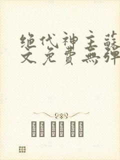 绝代神主苏莫全文免费无弹窗阅读