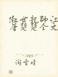 傲世龙帅江辰,唐楚楚全文免费阅读