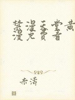 禁漫天堂黄色禁漫免费看